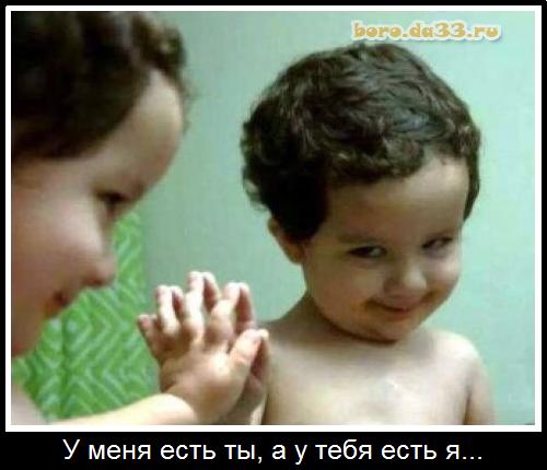 У меня есть ты, а у тебя есть я...